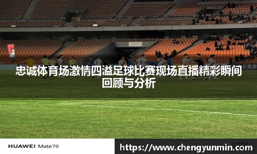 忠诚体育场激情四溢足球比赛现场直播精彩瞬间回顾与分析
