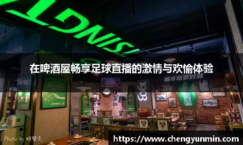 在啤酒屋畅享足球直播的激情与欢愉体验