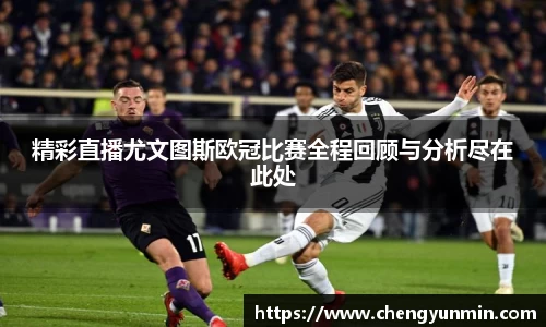 精彩直播尤文图斯欧冠比赛全程回顾与分析尽在此处