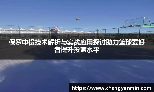 保罗中投技术解析与实战应用探讨助力篮球爱好者提升投篮水平