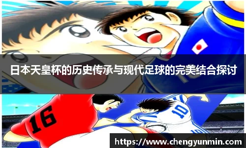 日本天皇杯的历史传承与现代足球的完美结合探讨
