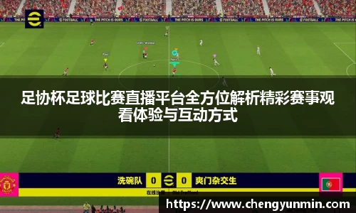 足协杯足球比赛直播平台全方位解析精彩赛事观看体验与互动方式
