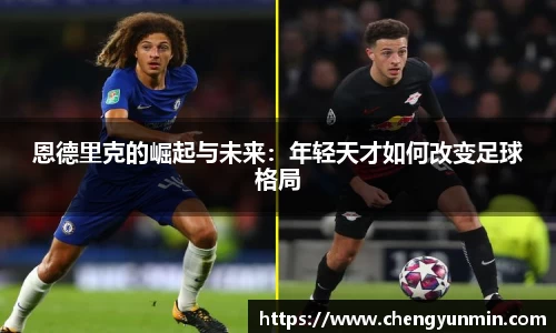 恩德里克的崛起与未来：年轻天才如何改变足球格局